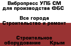 Вибропресс УПБ-СМ для производства ФБС - Все города Строительство и ремонт » Строительное оборудование   . Крым,Гвардейское